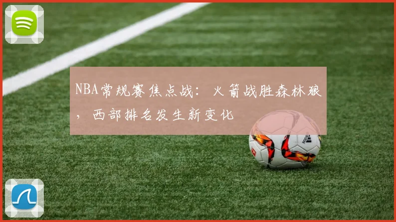 NBA常规赛焦点战：火箭战胜森林狼，西部排名发生新变化