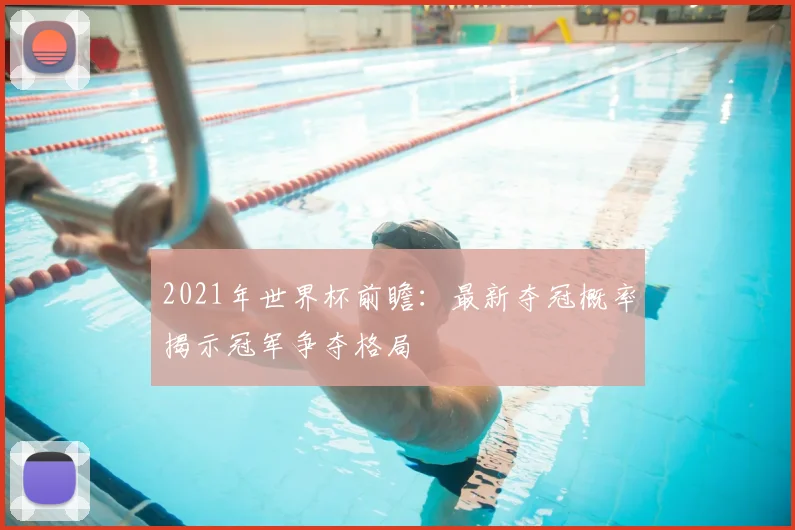 2021年世界杯前瞻：最新夺冠概率揭示冠军争夺格局