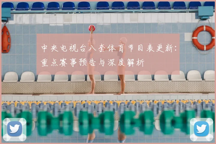 中央电视台八套体育节目表更新：重点赛事预告与深度解析
