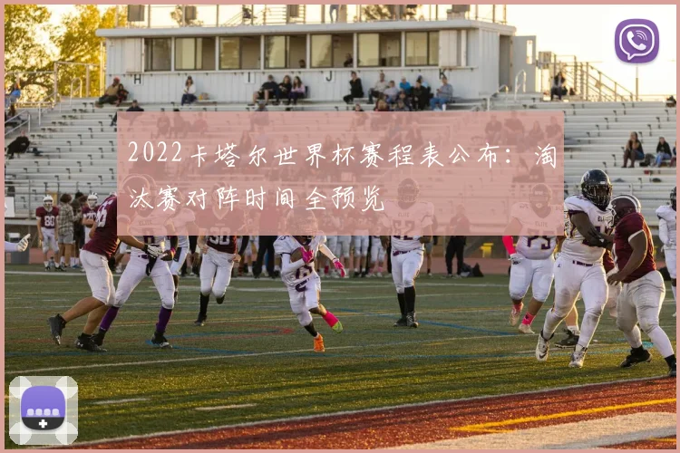 2022卡塔尔世界杯赛程表公布：淘汰赛对阵时间全预览