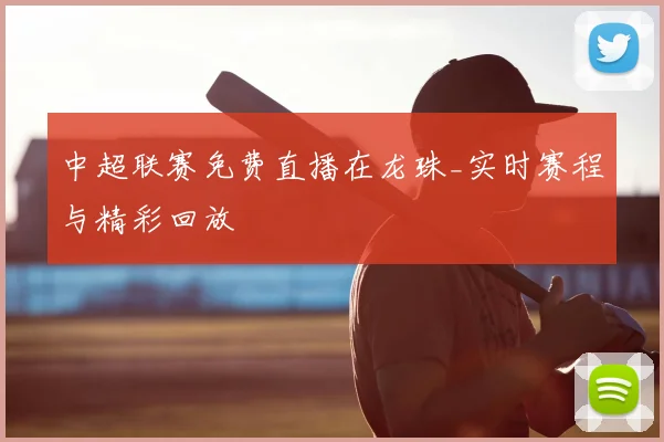 中超联赛免费直播在龙珠_实时赛程与精彩回放
